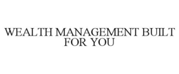 WEALTH MANAGEMENT BUILT FOR YOU trademark