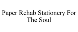 PAPER REHAB STATIONERY FOR THE SOUL trademark