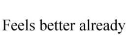 FEELS BETTER ALREADY trademark