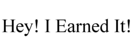 HEY! I EARNED IT! trademark