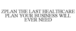 ZPLAN THE LAST HEALTHCARE PLAN YOUR BUSINESS WILL EVER NEED trademark