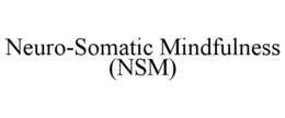 NEURO-SOMATIC MINDFULNESS (NSM) trademark