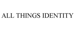 ALL THINGS IDENTITY trademark