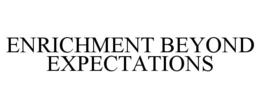 ENRICHMENT BEYOND EXPECTATIONS trademark