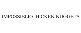 IMPOSSIBLE CHICKEN NUGGETS trademark