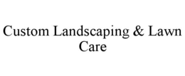 CUSTOM LANDSCAPING & LAWN CARE trademark
