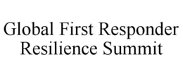 GLOBAL FIRST RESPONDER RESILIENCE SUMMIT trademark