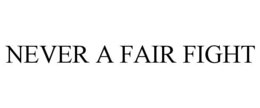 NEVER A FAIR FIGHT trademark