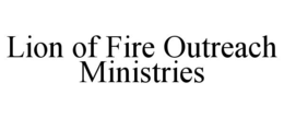 LION OF FIRE OUTREACH MINISTRIES trademark
