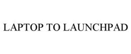 LAPTOP TO LAUNCHPAD trademark