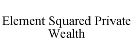 ELEMENT SQUARED PRIVATE WEALTH trademark