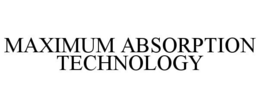 MAXIMUM ABSORPTION TECHNOLOGY trademark