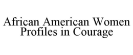 AFRICAN AMERICAN WOMEN PROFILES IN COURAGE trademark