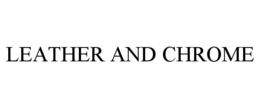 LEATHER AND CHROME trademark