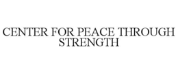 CENTER FOR PEACE THROUGH STRENGTH trademark
