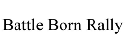 BATTLE BORN RALLY trademark