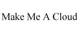 MAKE ME A CLOUD trademark