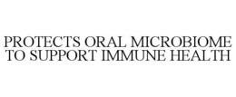 PROTECTS ORAL MICROBIOME TO SUPPORT IMMUNE HEALTH trademark