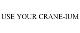 USE YOUR CRANE-IUM trademark