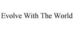 EVOLVE WITH THE WORLD trademark