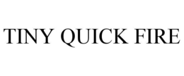 TINY QUICK FIRE trademark