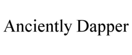 ANCIENTLY DAPPER trademark