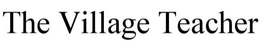 THE VILLAGE TEACHER trademark