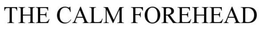 THE CALM FOREHEAD trademark