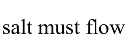 SALT MUST FLOW trademark