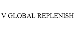 V GLOBAL REPLENISH trademark