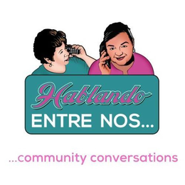 HABLANDO ENTRE NOS... ...COMMUNITY CONVERSATIONS trademark