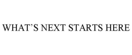 WHAT'S NEXT STARTS HERE trademark