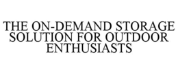 THE ON-DEMAND STORAGE SOLUTION FOR OUTDOOR ENTHUSIASTS trademark
