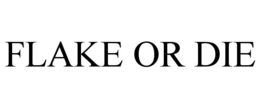FLAKE OR DIE trademark