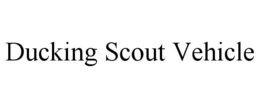 DUCKING SCOUT VEHICLE trademark