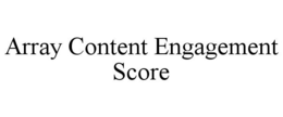 ARRAY CONTENT ENGAGEMENT SCORE trademark