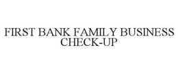 FIRST BANK FAMILY BUSINESS CHECK-UP trademark