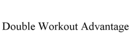 DOUBLE WORKOUT ADVANTAGE trademark
