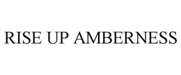 RISE UP AMBERNESS trademark