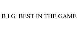 B.I.G. BEST IN THE GAME trademark