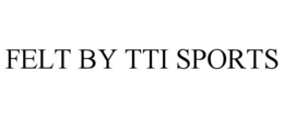 FELT BY TTI SPORTS trademark