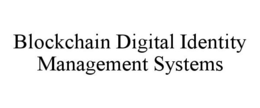 BLOCKCHAIN DIGITAL IDENTITY MANAGEMENT SYSTEMS trademark