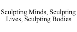 SCULPTING MINDS, SCULPTING LIVES, SCULPTING BODIES trademark