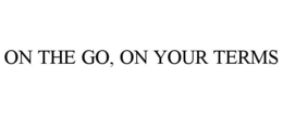 ON THE GO, ON YOUR TERMS trademark