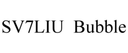 SV7LIU BUBBLE trademark
