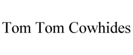 TOM TOM COWHIDES trademark