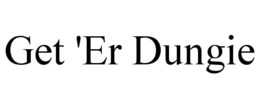 GET 'ER DUNGIE trademark