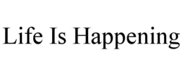 LIFE IS HAPPENING trademark
