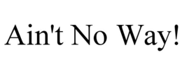 AIN'T NO WAY! trademark
