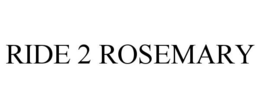 RIDE 2 ROSEMARY trademark